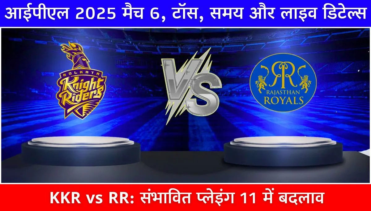 KKR vs RR आईपीएल 2025 मैच 6, टॉस, समय और लाइव डिटेल्स