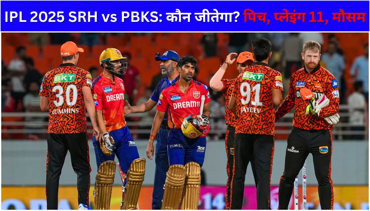 IPL 2025 SRH vs PBKS: कौन जीतेगा? पिच, प्लेइंग 11, मौसम