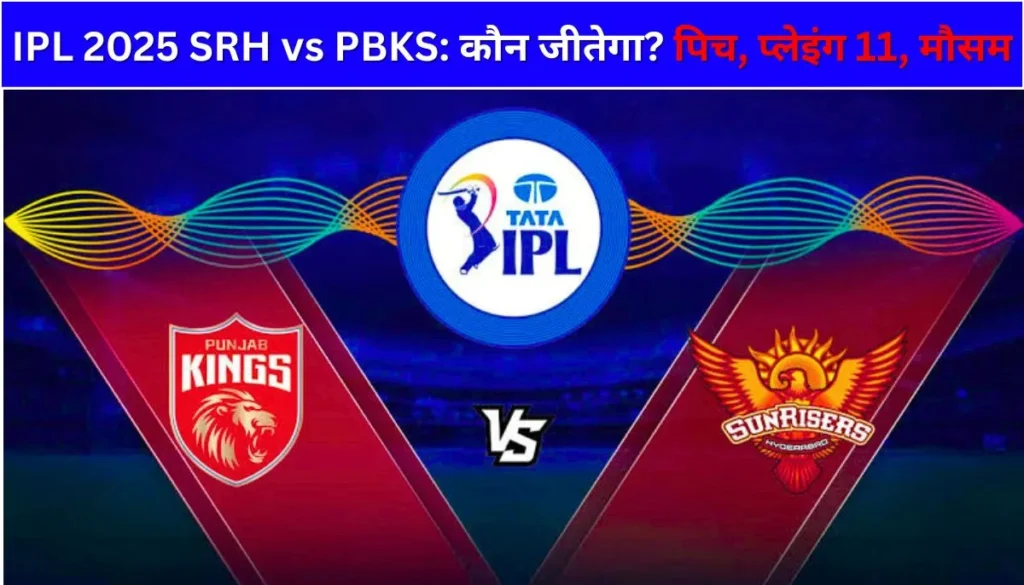 IPL 2025 SRH vs PBKS: कौन जीतेगा? पिच, प्लेइंग 11, मौसम