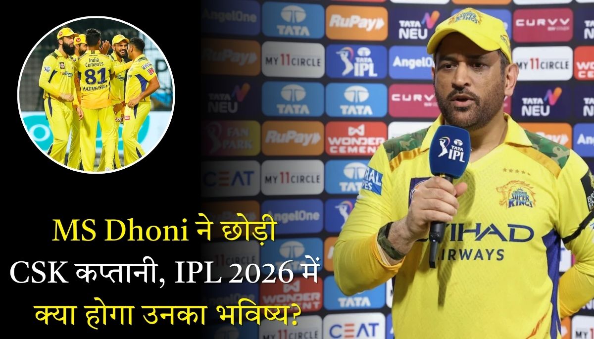 MS Dhoni ने छोड़ी CSK कप्तानी, IPL 2026 में क्या होगा उनका भविष्य