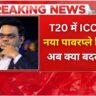 ICC का T20 पावरप्ले नियम में बदलाव कम ओवरों में बढ़ेगा जोश