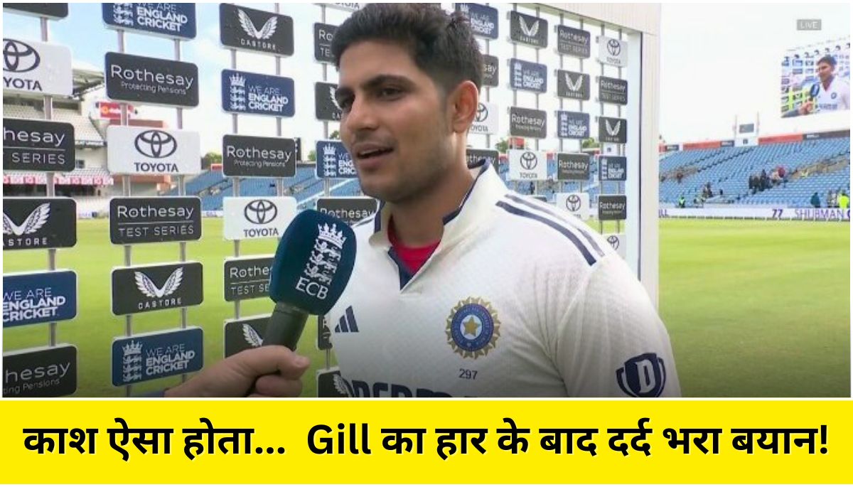 काश ऐसा न होता... Shubman Gill ने हार के बाद इन दो चीजों पर जताया अफसोस!