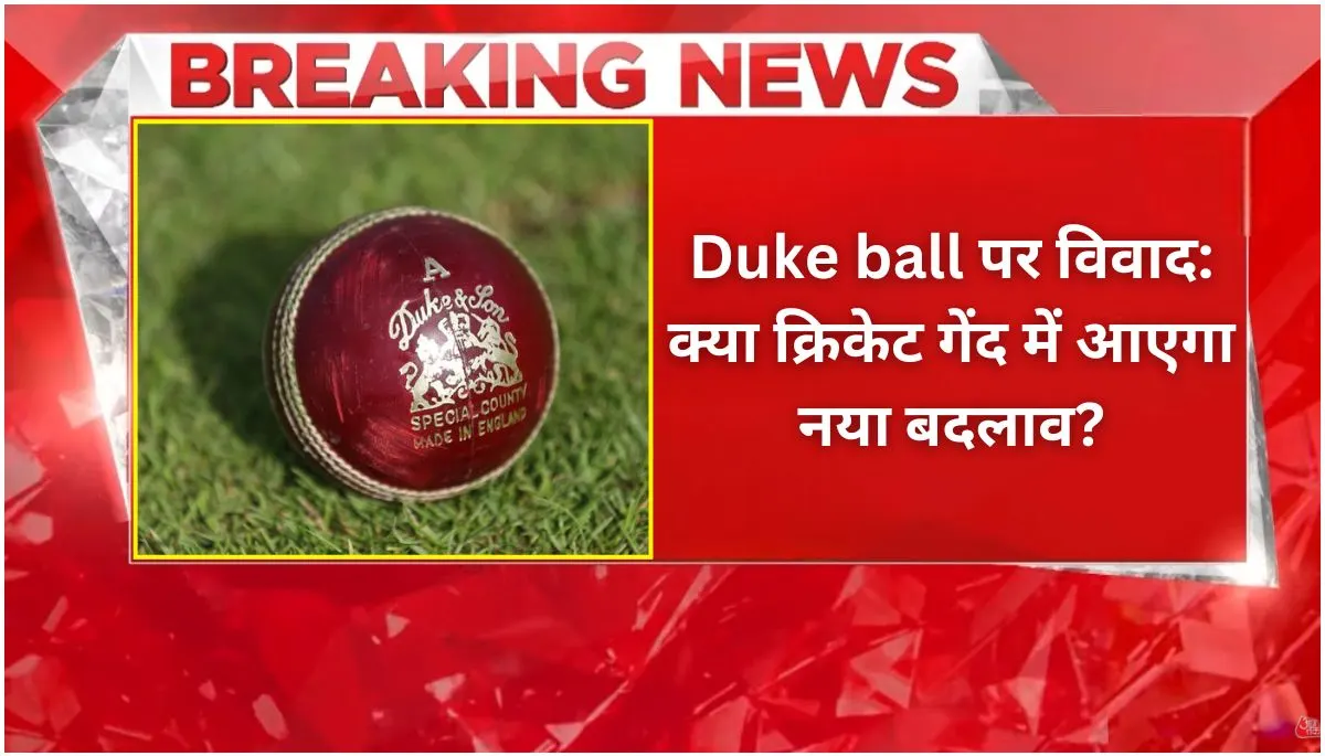 Duke ball पर विवाद क्या क्रिकेट गेंद में आएगा नया बदलाव
