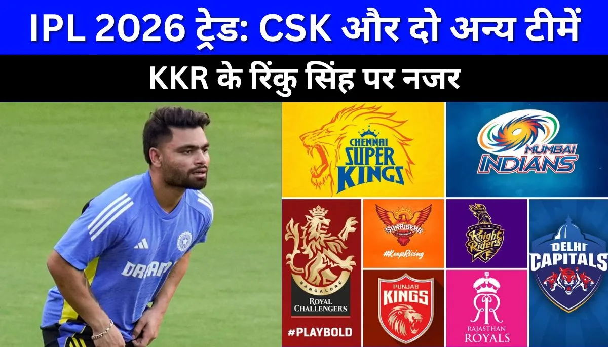 IPL 2026 ट्रेड CSK और दो अन्य टीमें KKR के रिंकु सिंह पर नजर