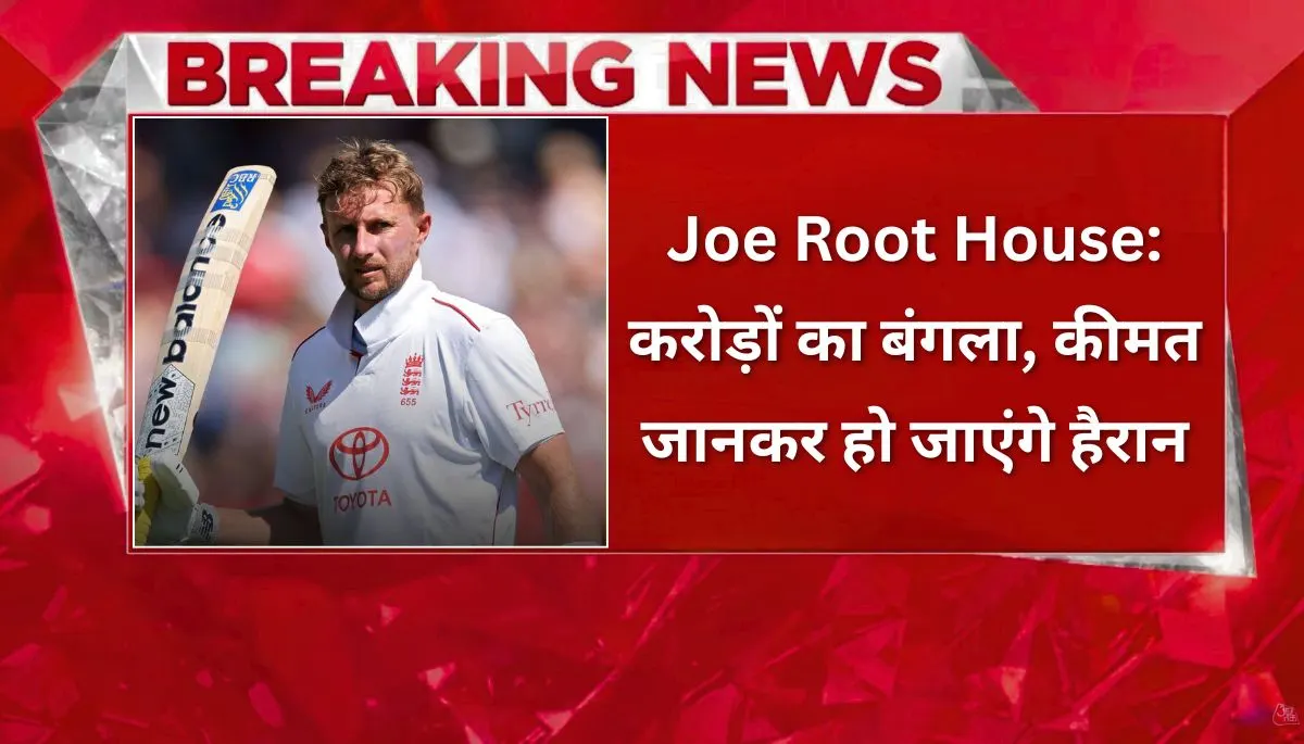 Joe Root House: करोड़ों का बंगला, कीमत जानकर हो जाएंगे हैरान