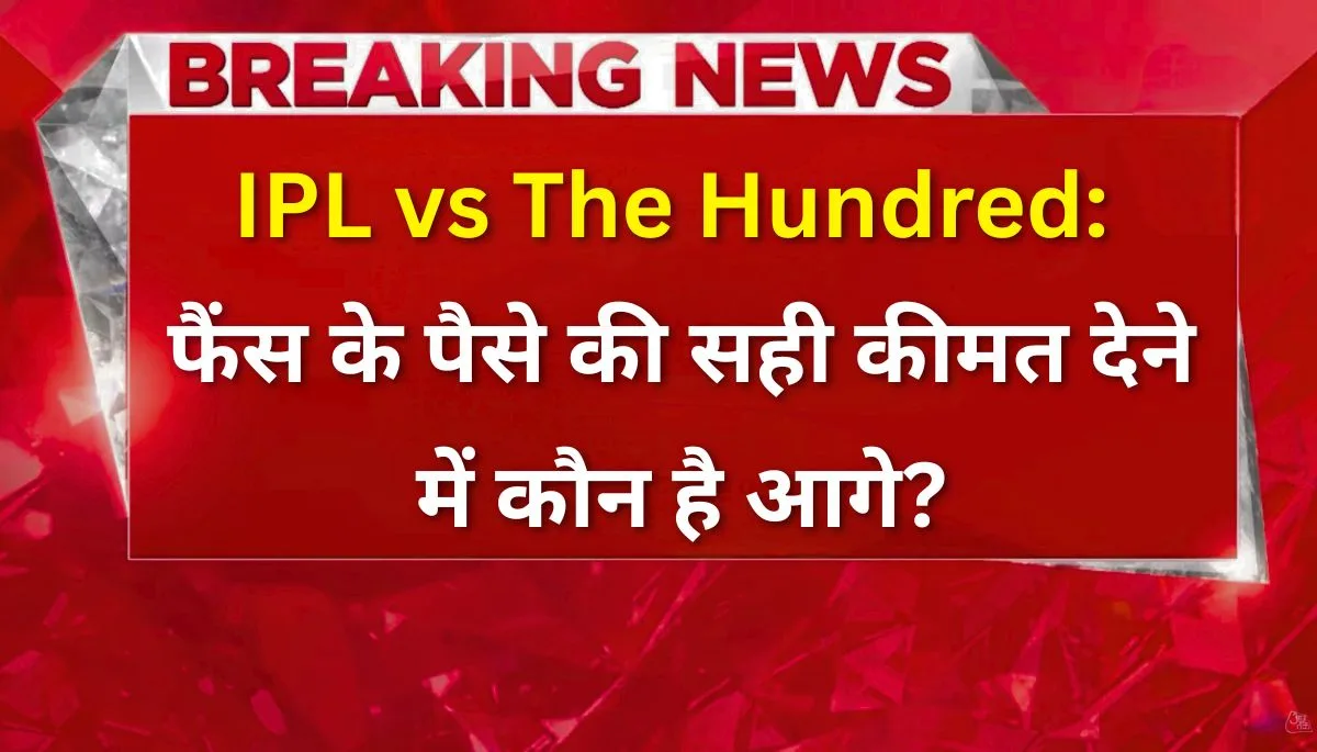 IPL बनाम The Hundred कौन देता है ज्यादा धमाल